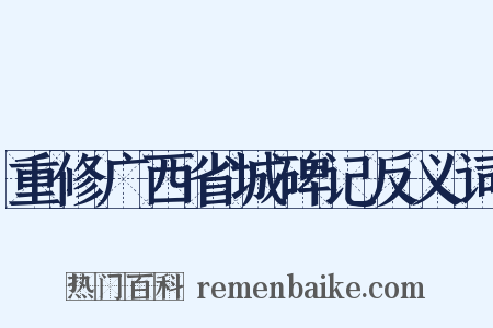 重修广西省城碑记反义词是什么意思的图片